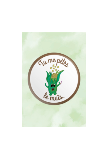 Badge "Tu me pètes le maïs"